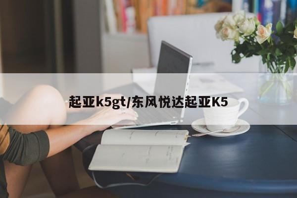 起亚k5gt/东风悦达起亚K5