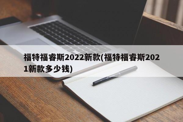福特福睿斯2022新款(福特福睿斯2021新款多少钱)