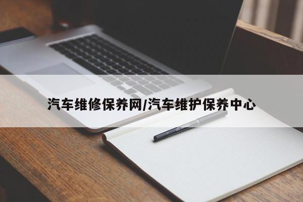 汽车维修保养网/汽车维护保养中心