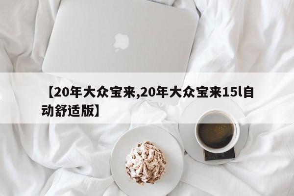 【20年大众宝来,20年大众宝来15l自动舒适版】