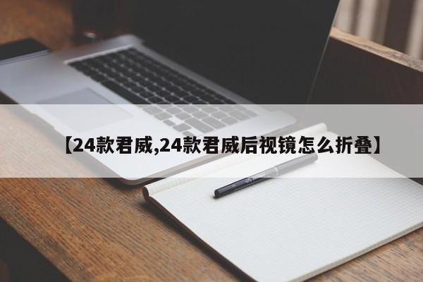 【24款君威,24款君威后视镜怎么折叠】