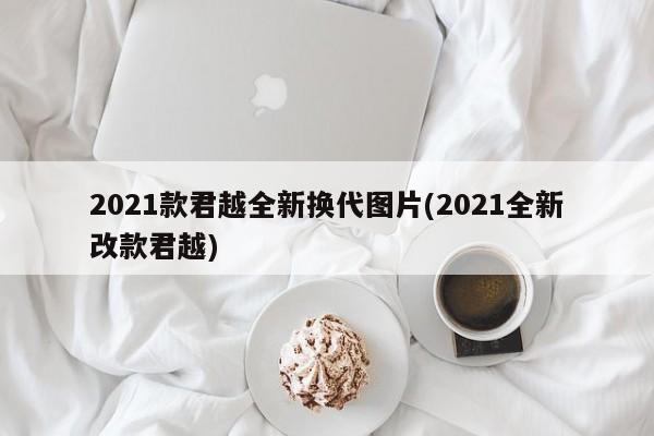 2021款君越全新换代图片(2021全新改款君越)