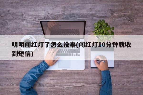 明明闯红灯了怎么没事(闯红灯10分钟就收到短信)